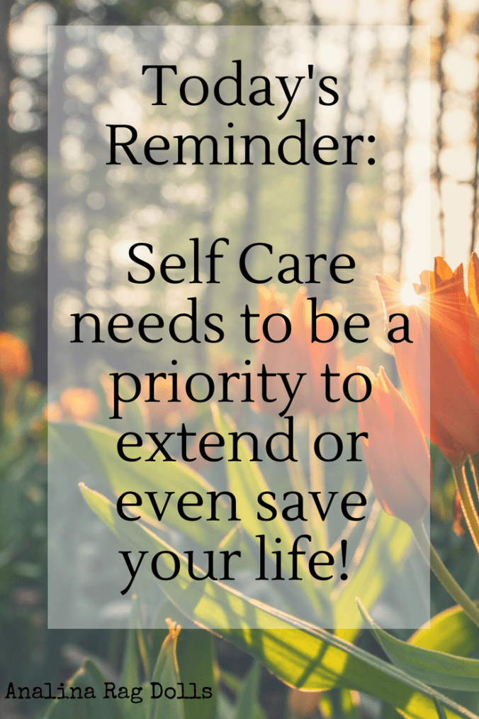 Self care needs to be a priority to extend or even save your life. 