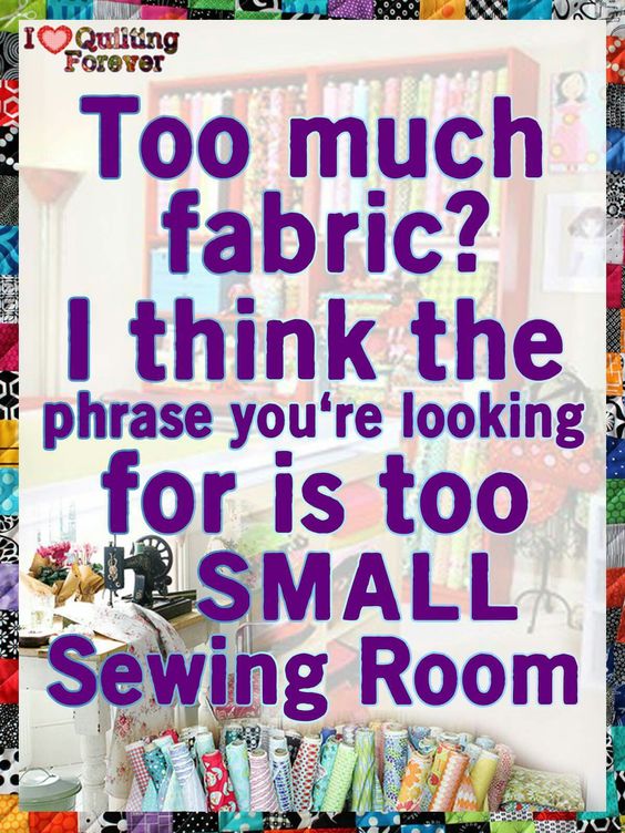 too much fabric? i think the phrase you're looking for is to small sewing room.